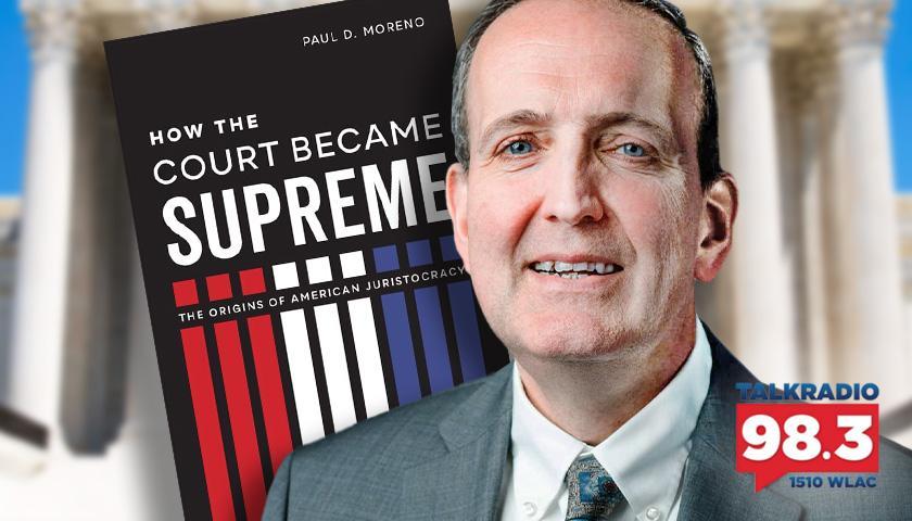 ‘How the Court Became Supreme’: Author and Professor Paul Moreno Discusses the ‘Undue Centralization of the American Constitutional System’